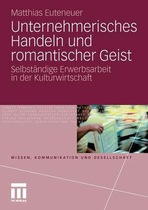 Unternehmerisches Handeln und romantischer Geist: Selbständige Erwerbsarbeit in der Kulturwirtschaft de Matthias Euteneuer