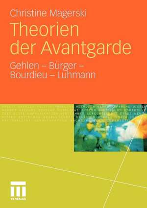 Theorien der Avantgarde: Gehlen - Bürger - Bourdieu - Luhmann de Christine Magerski