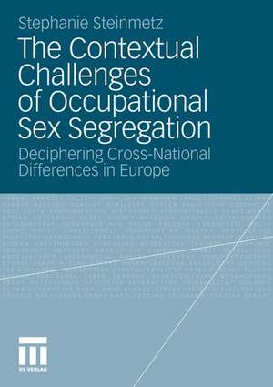 The Contextual Challenges of Occupational Sex Segregation: Deciphering Cross-National Differences in Europe de Stephanie Steinmetz