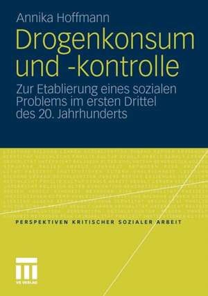 Drogenkonsum und -kontrolle: Zur Etablierung eines sozialen Problems im ersten Drittel des 20. Jahrhunderts de Annika Hoffmann