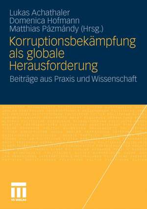 Korruptionsbekämpfung als globale Herausforderung: Beiträge aus Praxis und Wissenschaft de Lukas Achathaler