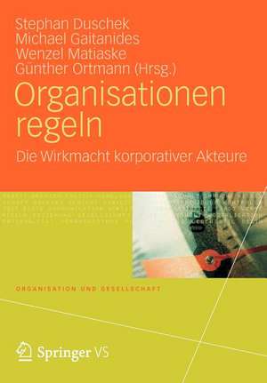 Organisationen regeln: Die Wirkmacht korporativer Akteure de Stephan Duschek