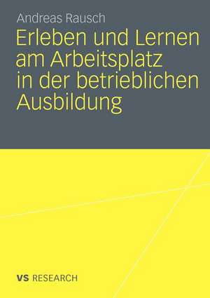 Erleben und Lernen am Arbeitsplatz in der betrieblichen Ausbildung de Andreas Rausch