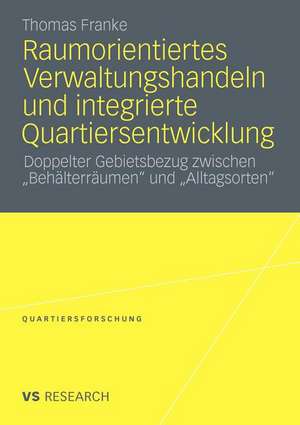 Raumorientiertes Verwaltungshandeln und integrierte Quartiersentwicklung: Doppelter Gebietsbezug zwischen „Behälterräumen“ und „Alltagsorten“ de Thomas Franke