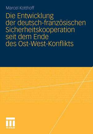 Die Entwicklung der deutsch-französischen Sicherheitskooperation seit dem Ende des Ost-West-Konflikts de Marcel Kotthoff