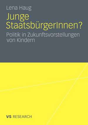 Junge StaatsbürgerInnen?: Politik in Zukunftsvorstellungen von Kindern de Lena Haug