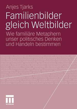 Familienbilder gleich Weltbilder: Wie familiäre Metaphern unser politisches Denken und Handeln bestimmen de Anjes Tjarks