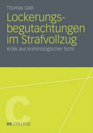 Lockerungsbegutachtungen im Strafvollzug: Kritik aus kriminologischer Sicht de Thomas Galli