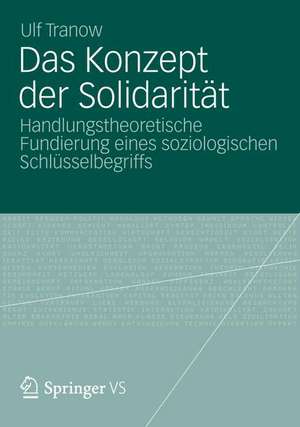 Das Konzept der Solidarität: Handlungstheoretische Fundierung eines soziologischen Schlüsselbegriffs de Ulf Tranow