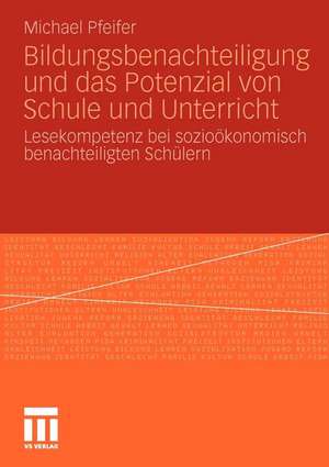 Bildungsbenachteiligung und das Potenzial von Schule und Unterricht: Lesekompetenz bei sozioökonomisch benachteiligten Schülern de Michael Pfeifer