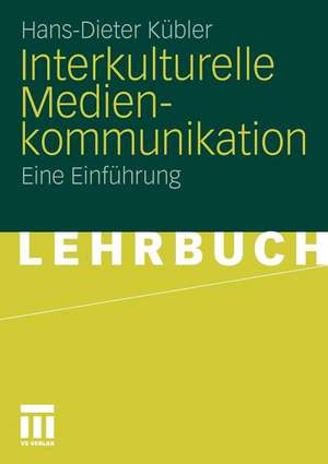 Interkulturelle Medienkommunikation: Eine Einführung de Hans-Dieter Kübler