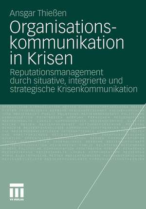 Organisationskommunikation in Krisen: Reputationsmanagement durch situative, integrierte und strategische Krisenkommunikation de Ansgar Thießen