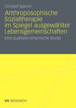 Anthroposophische Sozialtherapie im Spiegel ausgewählter Lebensgemeinschaften: Eine qualitativ-empirische Studie de Christof Stamm