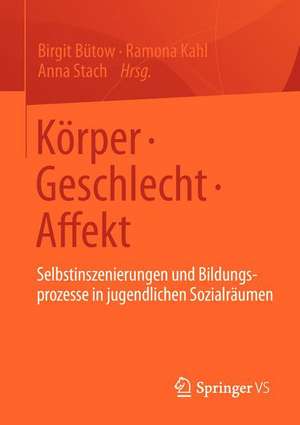 Körper • Geschlecht • Affekt: Selbstinszenierungen und Bildungsprozesse in jugendlichen Sozialräumen de Birgit Bütow