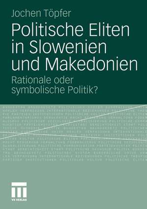 Politische Eliten in Slowenien und Makedonien: Rationale oder symbolische Politik? de Jochen Töpfer