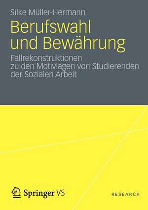 Berufswahl und Bewährung: Fallrekonstruktionen zu den Motivlagen von Studierenden der Sozialen Arbeit de Silke Müller-Hermann