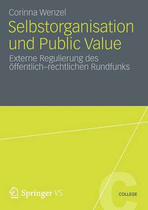 Selbstorganisation und Public Value: Externe Regulierung des öffentlich-rechtlichen Rundfunks de Corinna Wenzel