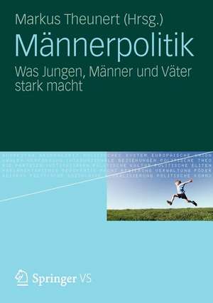 Männerpolitik: Was Jungen, Männer und Väter stark macht de Markus Theunert