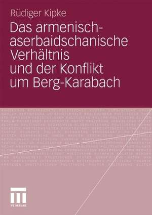 Das armenisch-aserbaidschanische Verhältnis und der Konflikt um Berg-Karabach de Rüdiger Kipke