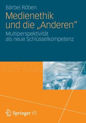 Medienethik und die "Anderen": Multiperspektivität als neue Schlüsselkompetenz de Bärbel Röben