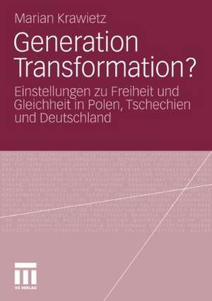 Generation Transformation?: Einstellungen zu Freiheit und Gleichheit in Polen, Tschechien und Deutschland de Marian Krawietz