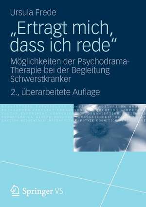 „Ertragt mich, dass ich rede“: Möglichkeiten der Psychodrama-Therapie bei der Begleitung Schwerstkranker de Ursula Frede