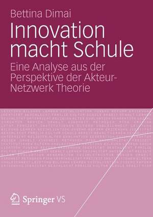 Innovation macht Schule: Eine Spurensuche mit der Akteur-Netzwerk Theorie de Bettina Dimai