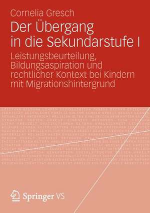 Der Übergang in die Sekundarstufe I: Leistungsbeurteilung, Bildungsaspiration und rechtlicher Kontext bei Kindern mit Migrationshintergrund de Cornelia Gresch