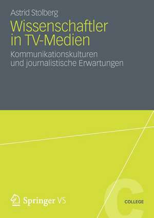 Wissenschaftler in TV-Medien: Kommunikationskulturen und journalistische Erwartungen de Astrid Stolberg