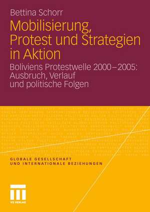 Mobilisierung, Protest und Strategien in Aktion: Boliviens Protestwelle 2000-2005: Ausbruch, Verlauf und politische Folgen de Bettina Schorr