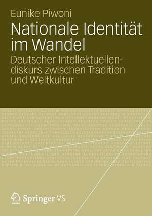 Nationale Identität im Wandel: Deutscher Intellektuellendiskurs zwischen Tradition und Weltkultur de Eunike Piwoni