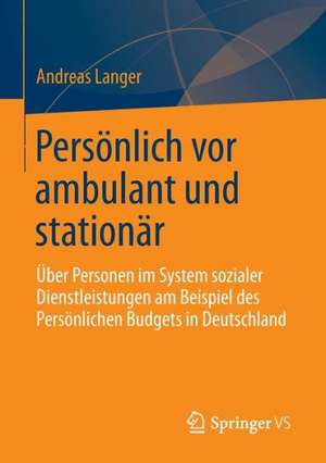 Persönlich vor ambulant und stationär: Über Personen im System sozialer Dienstleistungen am Beispiel des Persönlichen Budgets in Deutschland de Andreas Langer