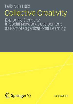 Collective Creativity: Exploring Creativity in Social Network Development as Part of Organizational Learning de Felix von Held