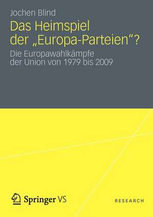 Heimspiel der "Europa-Parteien"?: Die Europawahlkämpfe der Union von 1979 bis 2009 de Jochen Blind