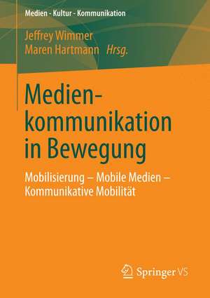 Medienkommunikation in Bewegung: Mobilisierung – Mobile Medien – Kommunikative Mobilität de Jeffrey Wimmer