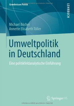 Umweltpolitik in Deutschland: Eine politikfeldanalytische Einführung de Michael Böcher