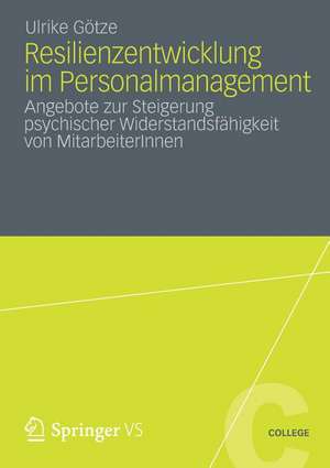 Resilienzentwicklung im Personalmanagement: Angebote zur Steigerung psychischer Widerstandsfähigkeit von MitarbeiterInnen de Ulrike Götze