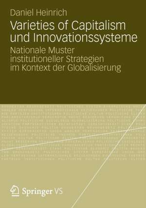 Varieties of Capitalism und Innovationssysteme: Nationale Muster institutioneller Strategien im Kontext der Globalisierung de Daniel Heinrich