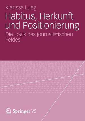 Habitus, Herkunft und Positionierung: Die Logik des journalistischen Feldes de Klarissa Lueg