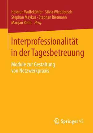 Interprofessionalität in der Tagesbetreuung: Module zur Gestaltung von Netzwerkpraxis de Heidrun Wulfekühler