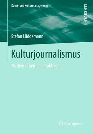 Kulturjournalismus: Medien, Themen, Praktiken de Stefan Lüddemann