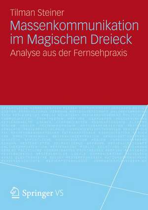 Massenkommunikation im Magischen Dreieck: Analyse aus der Fernsehpraxis de Tilman Steiner