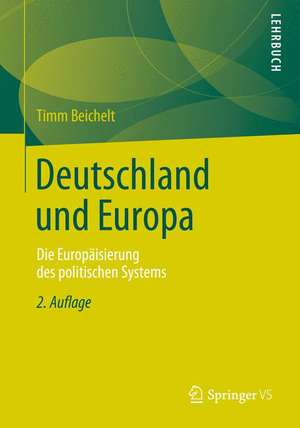 Deutschland und Europa: Die Europäisierung des politischen Systems de Timm Beichelt