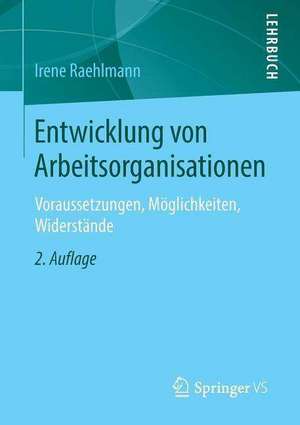 Entwicklung von Arbeitsorganisationen: Voraussetzungen, Möglichkeiten, Widerstände de Irene Raehlmann