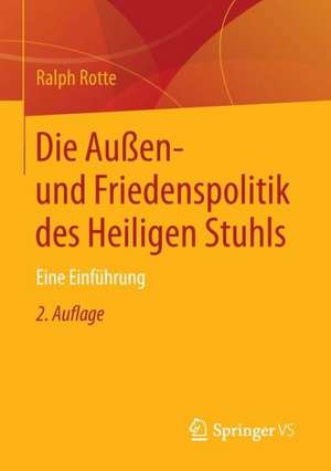 Die Außen- und Friedenspolitik des Heiligen Stuhls: Eine Einführung de Ralph Rotte