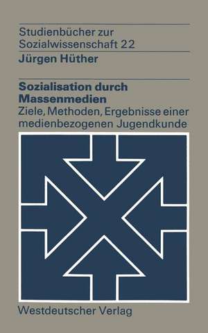 Sozialisation durch Massenmedien: Ziele, Methoden, Ergebnisse einer medienbezogenen Jugendkunde de Jürgen Hüther