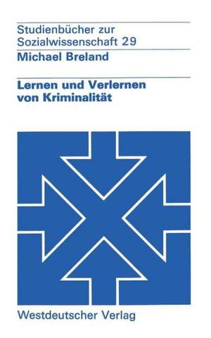 Lernen und Verlernen von Kriminalität: Ein lernpsychologisches Konzept der Prävention im sozialen Rechtsstaat de Michael Breland