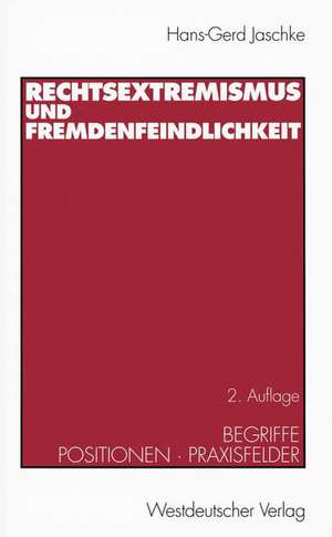 Rechtsextremismus und Fremdenfeindlichkeit: Begriffe · Positionen · Praxisfelder de Hans-Gerd Jaschke