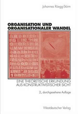 Organisation und organisationaler Wandel: Eine theoretische Erkundung aus konstruktivistischer Sicht de Johannes Rüegg-Stürm