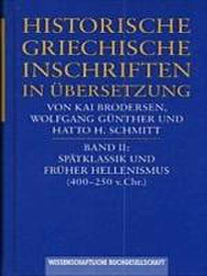 Historische griechische Inschriften in Übersetzung / Spätklassik und früher Hellenismus (400-250 v. Chr.) de Kai Brodersen